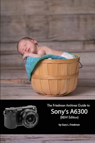 Beispielbild fr The Friedman Archives Guide to Sony's A6300 (B&W Edition) zum Verkauf von HPB-Emerald