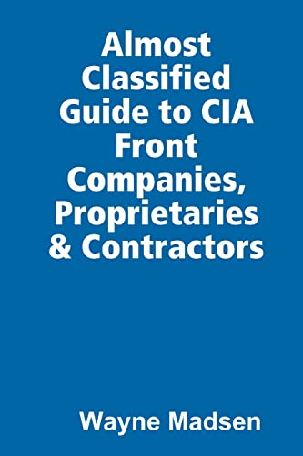 Beispielbild fr The Almost Classified Guide to CIA Front Companies, Proprietaries & Contractors zum Verkauf von Wonder Book