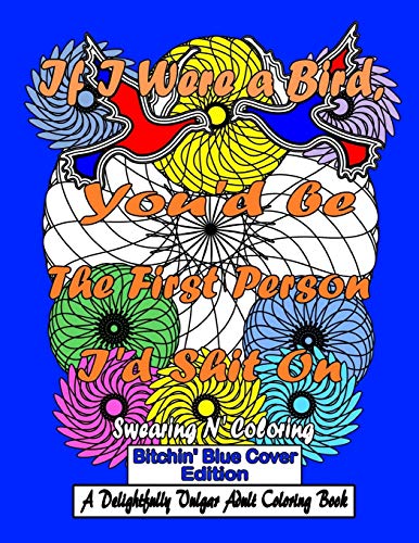 Stock image for If I Were a Bird, You'd be The First Person I'd Shit On: Bitchin' Blue Edition: A Delightfully Vulgar Adult Coloring Book for sale by Chiron Media