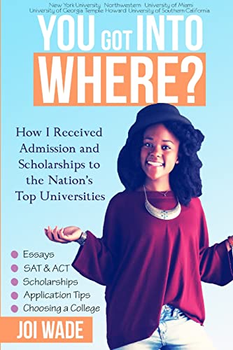 You Got Into Where?: How I Received Admission and Scholarships to the Nation's Top Universities - Wade, Joi
