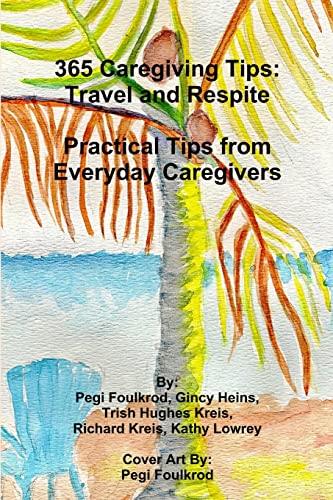 Stock image for 365 Caregiving Tips: Travel and Respite Practical Tips from Everyday Caregivers for sale by St Vincent de Paul of Lane County