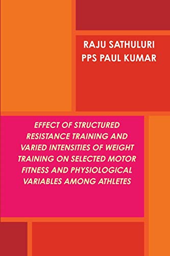 9781365208706: EFFECT OF STRUCTURED RESISTANCE TRAINING AND VARIED INTENSITIES OF WEIGHT TRAINING ON SELECTED MOTOR FITNESS AND PHYSIOLOGICAL VARIABLES AMONG ATHLETES