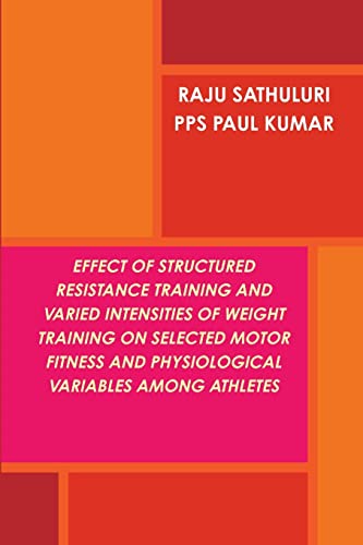 Stock image for EFFECT OF STRUCTURED RESISTANCE TRAINING AND VARIED INTENSITIES OF WEIGHT TRAINING ON SELECTED MOTOR FITNESS AND PHYSIOLOGICAL VARIABLES AMONG ATHLETES for sale by Lucky's Textbooks