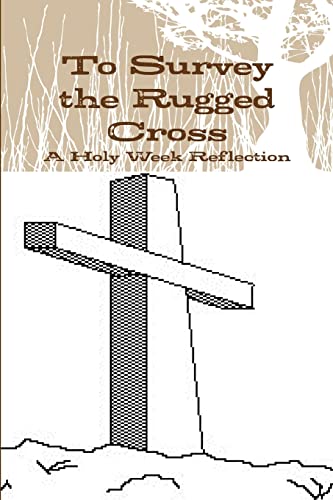 Imagen de archivo de To Survey the Rugged Cross: A Holy Week Reflection a la venta por California Books