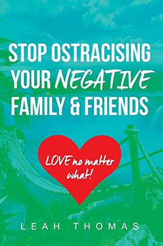 9781365472961: Stop Ostracising Your Negative Family and Friends - Love No Matter What