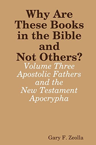 9781365533624: Why Are These Books in the Bible and Not Others? - Volume Three - The Apostolic Fathers and the New Testament Apocrypha