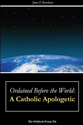 Stock image for Ordained Before the World: A Catholic Apologetic for sale by Lucky's Textbooks