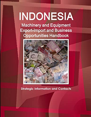 Stock image for Indonesia Machinery and Equipment Export-Import and Business Opportunities Handbook - Strategic Information and Contacts for sale by Lucky's Textbooks