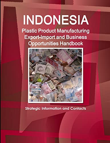 Stock image for Indonesia Plastic Product Manufacturing Export-Import and Business Opportunities Handbook - Strategic Information and Contacts for sale by Lucky's Textbooks