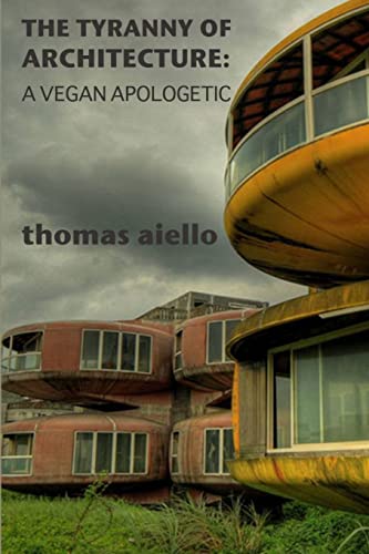 9781365799013: The Tyranny of Architecture: A Vegan Apologetic