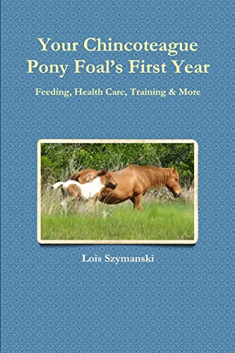 Stock image for Your Chincoteague Pony Foals First Year: Feeding, Health Care, Training & More for sale by Half Price Books Inc.