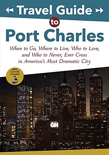 Stock image for Travel Guide to Port Charles: When to Go, Where to Live, Who to Love and Who to Never, Ever Cross in America's Most Dramatic City for sale by ThriftBooks-Atlanta