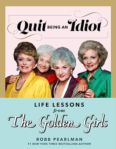 Imagen de archivo de Quit Being an Idiot: Life Lessons from The Golden Girls a la venta por HPB-Diamond