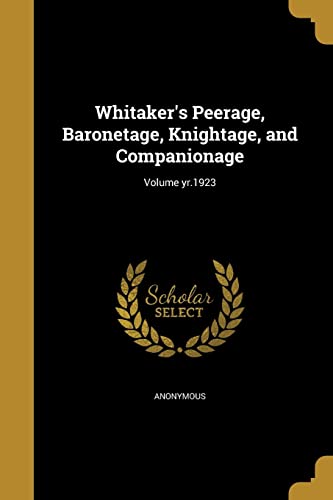 9781371007973: Whitaker's Peerage, Baronetage, Knightage, and Companionage; Volume yr.1923