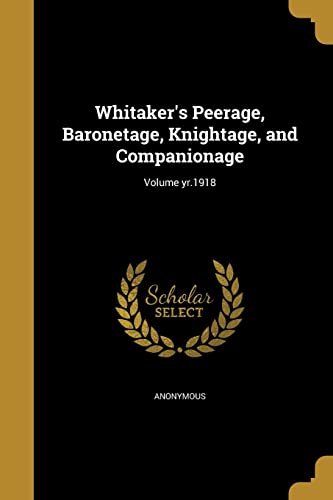 9781371009342: Whitaker's Peerage, Baronetage, Knightage, and Companionage; Volume yr.1918