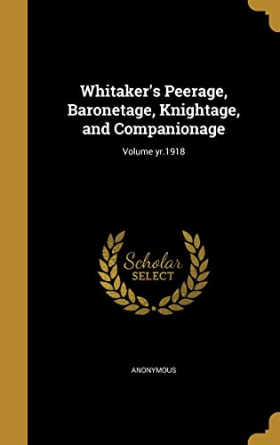 9781371009366: Whitaker's Peerage, Baronetage, Knightage, and Companionage; Volume yr.1918