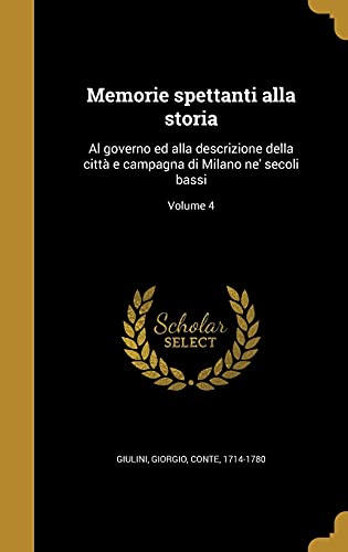 Beispielbild fr ITA-MEMORIE SPETTANTI ALLA STO: Al governo ed alla descrizione della citt e campagna di Milano ne` secoli bassi; Volume 4 zum Verkauf von Buchpark