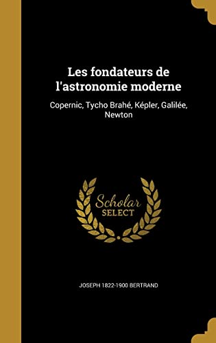 9781371089108: Les fondateurs de l'astronomie moderne: Copernic, Tycho Brah, Kpler, Galile, Newton