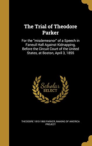 9781371181000: The Trial of Theodore Parker: For the "misdemeanor" of a Speech in Faneuil Hall Against Kidnapping, Before the Circuit Court of the United States, at Boston, April 3, 1855