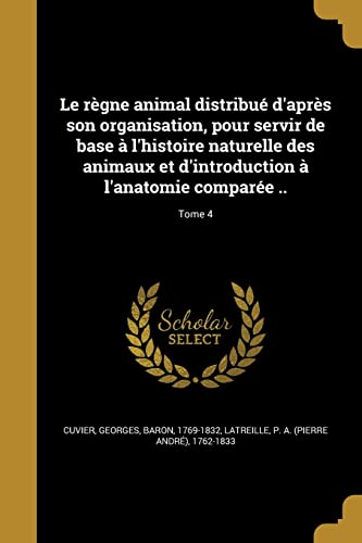 9781371195908: Le rgne animal distribu d'aprs son organisation, pour servir de base  l'histoire naturelle des animaux et d'introduction  l'anatomie compare ..; Tome 4