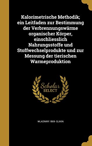 9781371244477: Kalorimetrische Methodik; ein Leitfaden zur Bestimmung der Verbrennungswrme organischer Krper, einschliesslich Nahrungsstoffe und ... tierischen Warmeproduktion (German Edition)