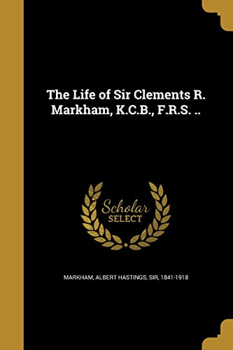 9781371248758: The Life of Sir Clements R. Markham, K.C.B., F.R.S. ..