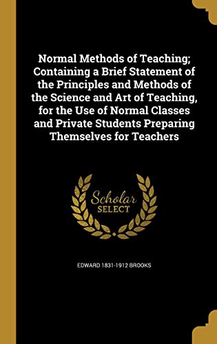 9781371340483: Normal Methods of Teaching; Containing a Brief Statement of the Principles and Methods of the Science and Art of Teaching, for the Use of Normal ... Students Preparing Themselves for Teachers