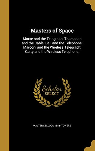 Stock image for Masters of Space: Morse and the Telegraph; Thompson and the Cable; Bell and the Telephone; Marconi and the Wireless Telegraph; Carty and the Wireless Telephone; for sale by ALLBOOKS1