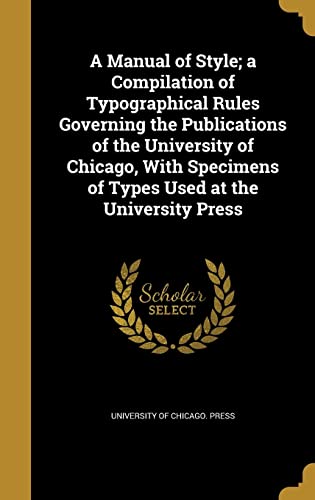 9781371497668: A Manual of Style; a Compilation of Typographical Rules Governing the Publications of the University of Chicago, With Specimens of Types Used at the University Press