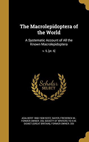 Beispielbild fr The Macrolepidoptera of the World: A Systematic Account of All the Known Macrolepidoptera; v. 5, [pt. 6] zum Verkauf von Books Unplugged