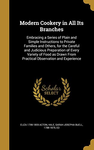 9781371534110: Modern Cookery in All Its Branches: Embracing a Series of Plain and Simple Instructions to Private Families and Others, for the Careful and Judicious ... From Practical Observation and Experience