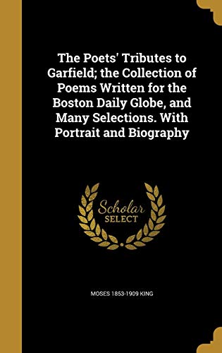 9781371642969: The Poets' Tributes to Garfield; the Collection of Poems Written for the Boston Daily Globe, and Many Selections. With Portrait and Biography