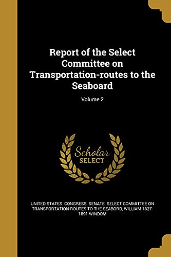 9781371704353: Report of the Select Committee on Transportation-routes to the Seaboard; Volume 2