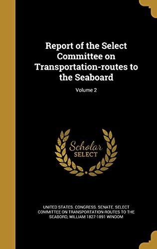 9781371704360: Report of the Select Committee on Transportation-routes to the Seaboard; Volume 2