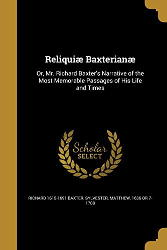 Beispielbild fr Reliquiæ Baxterianæ: Or, Mr. Richard Baxter's Narrative of the Most Memorable Passages of His Life and Times zum Verkauf von WorldofBooks
