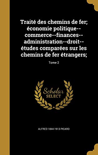 9781371819149: Trait des chemins de fer; conomie politique--commerce--finances--administration--droit--tudes compares sur les chemins de fer trangers;; Tome 2 (French Edition)