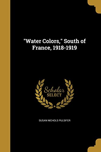 Water Colors, South of France, 1918-1919 (Paperback) - Susan Nichols Pulsifer