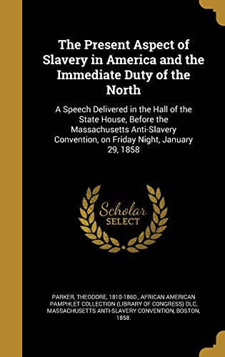 9781371910822: The Present Aspect of Slavery in America and the Immediate Duty of the North: A Speech Delivered in the Hall of the State House, Before the ... Convention, on Friday Night, January 29, 1858