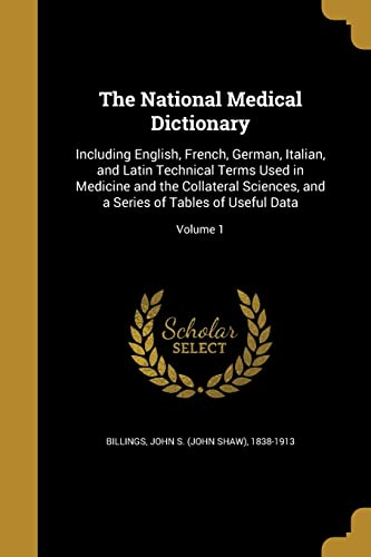 9781371938918: The National Medical Dictionary: Including English, French, German, Italian, and Latin Technical Terms Used in Medicine and the Collateral Sciences, and a Series of Tables of Useful Data; Volume 1