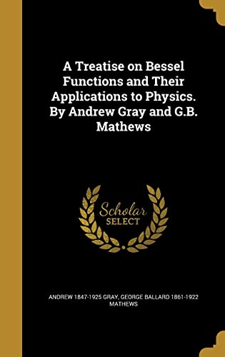 Beispielbild fr A Treatise on Bessel Functions and Their Applications to Physics. by Andrew Gray and G.B. Mathews zum Verkauf von dsmbooks