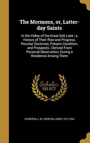 The Mormons, Or, Latter-Day Saints: In the Valley of the Great Salt Lake: A History of Their Rise and Progress, Peculiar Doctrines, Present Condition, and Prospects; Derived from Personal Observation, During a Residence Among Them (Hardback)