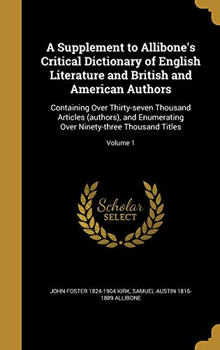 Beispielbild fr A Supplement to Allibone's Critical Dictionary of English Literature and British and American Authors: Containing Over Thirty-seven Thousand Articles zum Verkauf von Buchpark