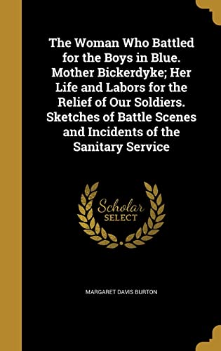 9781372161391: The Woman Who Battled for the Boys in Blue. Mother Bickerdyke; Her Life and Labors for the Relief of Our Soldiers. Sketches of Battle Scenes and Incidents of the Sanitary Service