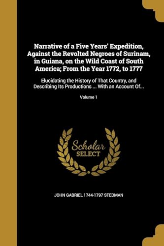 Stock image for Narrative of a Five Years' Expedition, Against the Revolted Negroes of Surinam, in Guiana, on the Wild Coast of South America; From the Year 1772, to . . With an Account Of.; Volume 1 for sale by Lucky's Textbooks