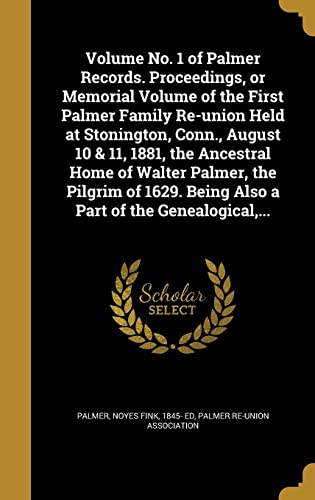9781372395406: Volume No. 1 of Palmer Records. Proceedings, or Memorial Volume of the First Palmer Family Re-union Held at Stonington, Conn., August 10 & 11, 1881, ... Being Also a Part of the Genealogical,...