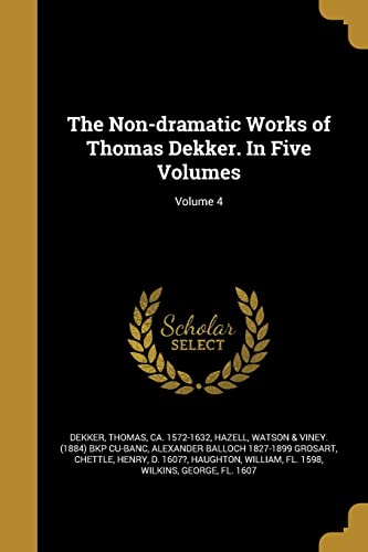 9781372431845: The Non-dramatic Works of Thomas Dekker. In Five Volumes; Volume 4
