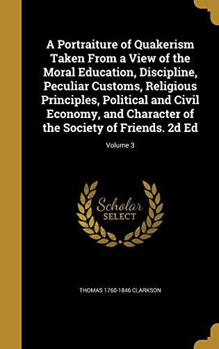 9781372476983: A Portraiture of Quakerism Taken From a View of the Moral Education, Discipline, Peculiar Customs, Religious Principles, Political and Civil Economy, ... of the Society of Friends. 2d Ed; Volume 3
