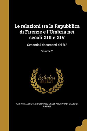 9781372631269: Le relazioni tra la Repubblica di Firenze e l'Umbria nei secoli XIII e XIV: Secondo i documenti del R.; Volume 2 (Italian Edition)