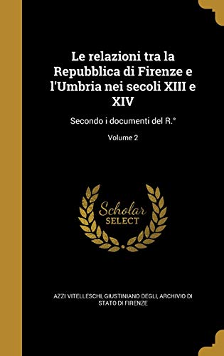 9781372631290: Le relazioni tra la Repubblica di Firenze e l'Umbria nei secoli XIII e XIV: Secondo i documenti del R.; Volume 2 (Italian Edition)