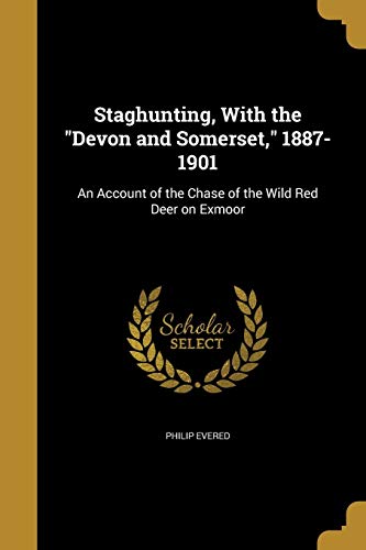 Staghunting, with the Devon and Somerset, 1887-1901: An Account of the Chase of the Wild Red Deer on Exmoor (Paperback) - Philip Evered